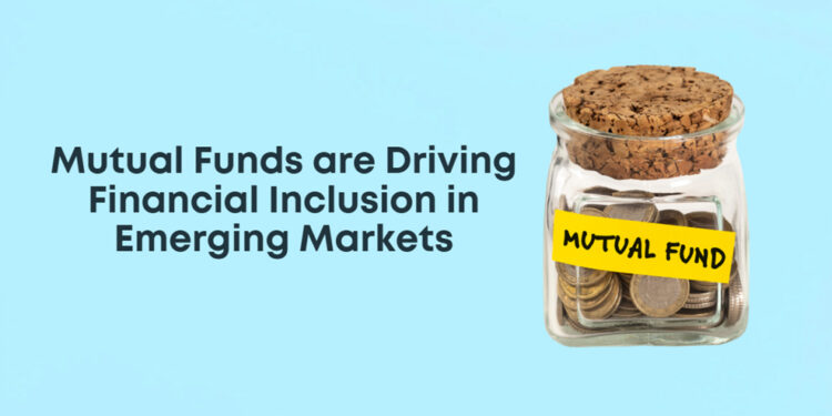 How Mutual Funds are Driving Financial Inclusion in Emerging Markets