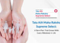 Tata AIA Maha Raksha Supreme Select: A Term plan that grows with every milestone in life
