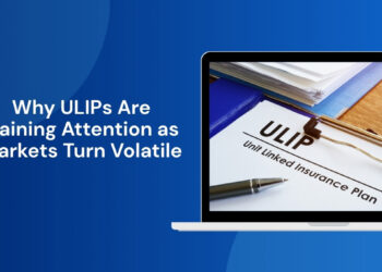 Why ULIPs Are Gaining Attention as Markets Turn Volatile