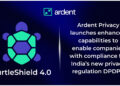 Ardent Privacy launches enhanced capabilities to enable companies with compliance for  India’s  new privacy regulation DPDPA