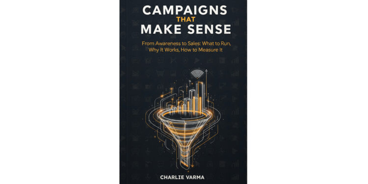 CAMPAIGNS THAT MAKE SENSE by Charlie Varma launches on Amazon Kindle to help beginners run goal-first marketing across Meta, LinkedIn and Google
