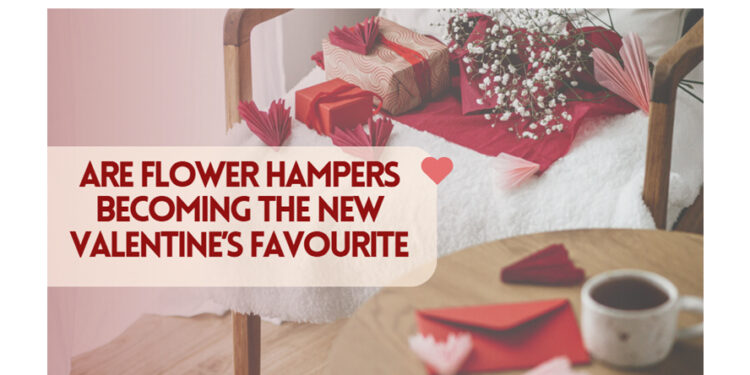 Are Flower Hampers Becoming the New Valentine’s Favourite?