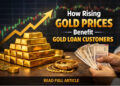 How Rising Gold Prices Benefit Gold Loan Customers
